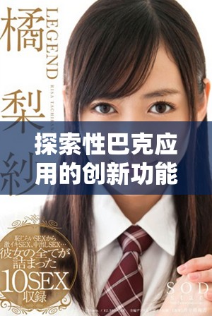 探索性巴克應(yīng)用的創(chuàng)新功能與用戶體驗優(yōu)化方式