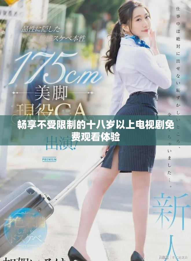 暢享不受限制的十八歲以上電視劇免費(fèi)觀看體驗(yàn)