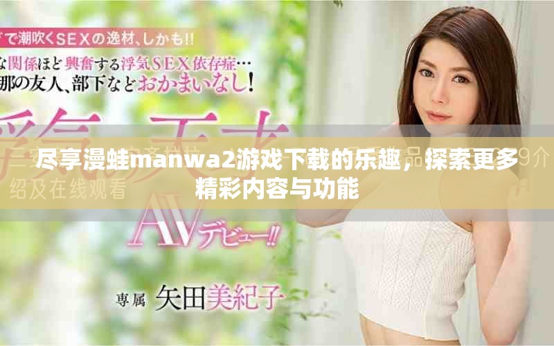 盡享漫蛙manwa2游戲下載的樂趣，探索更多精彩內(nèi)容與功能