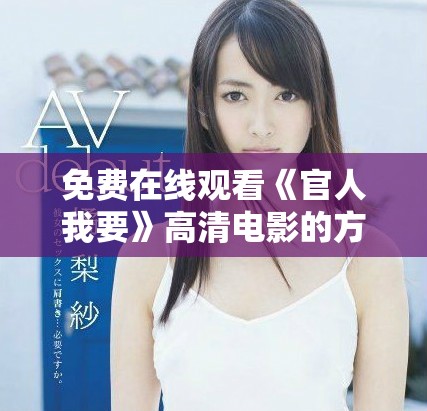 免費(fèi)在線觀看《官人我要》高清電影的方法和資源分享