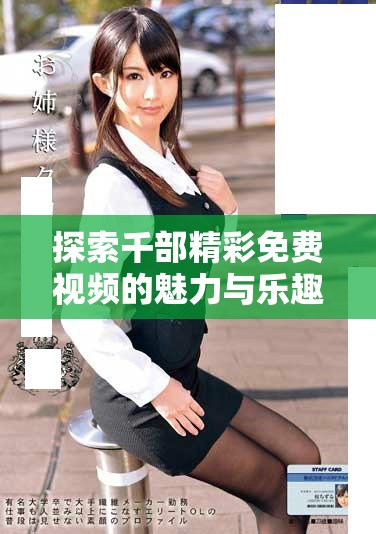 探索千部精彩免費(fèi)視頻的魅力與樂(lè)趣無(wú)限享受不一樣的觀影體驗(yàn)