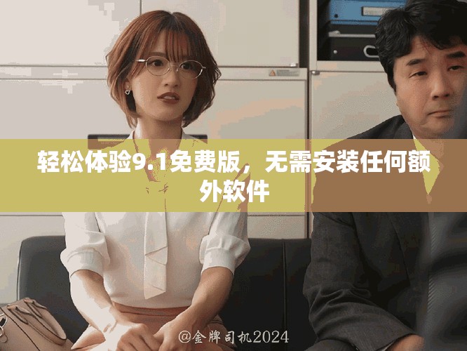 輕松體驗9.1免費(fèi)版，無需安裝任何額外軟件
