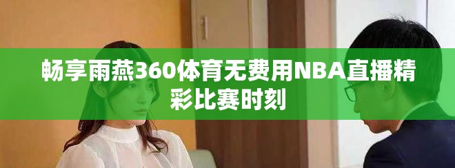 暢享雨燕360體育無(wú)費(fèi)用NBA直播精彩比賽時(shí)刻