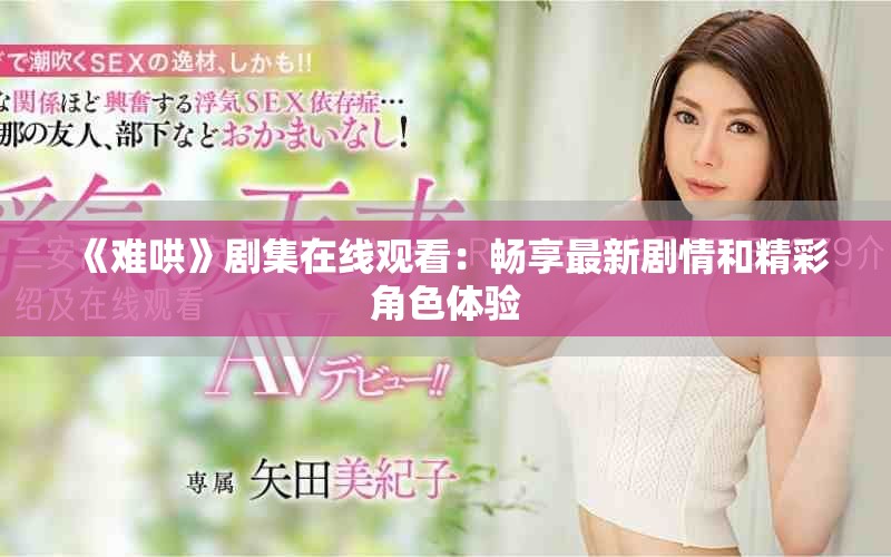 《難哄》劇集在線(xiàn)觀(guān)看：暢享最新劇情和精彩角色體驗(yàn)