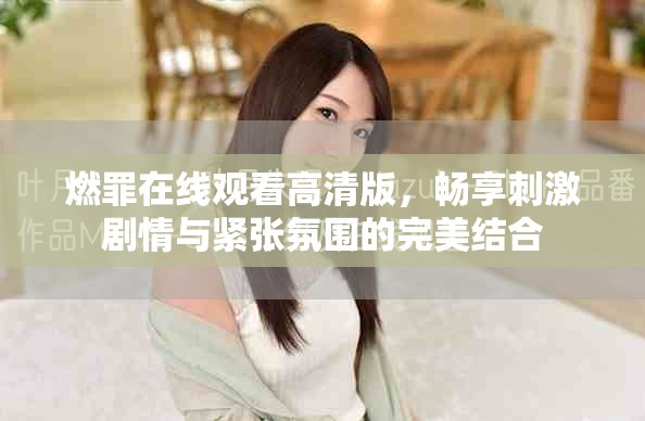 燃罪在線觀看高清版，暢享刺激劇情與緊張氛圍的完美結(jié)合