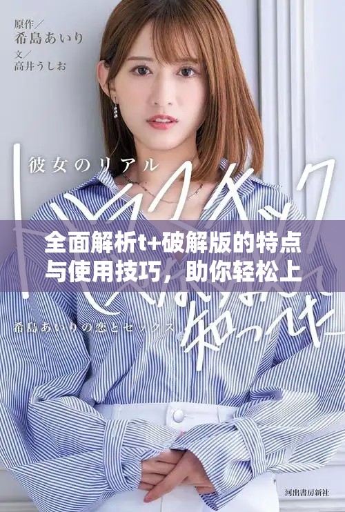 全面解析t+破解版的特點(diǎn)與使用技巧，助你輕松上手