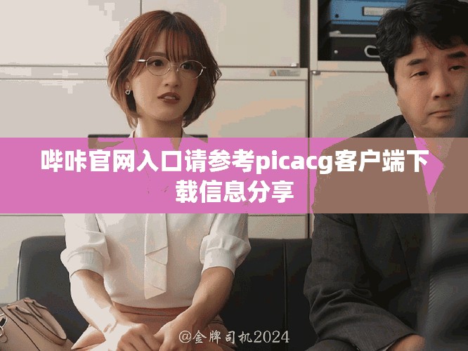 嗶咔官網(wǎng)入口請(qǐng)參考picacg客戶端下載信息分享