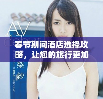 春節(jié)期間酒店選擇攻略，讓您的旅行更加舒適愜意