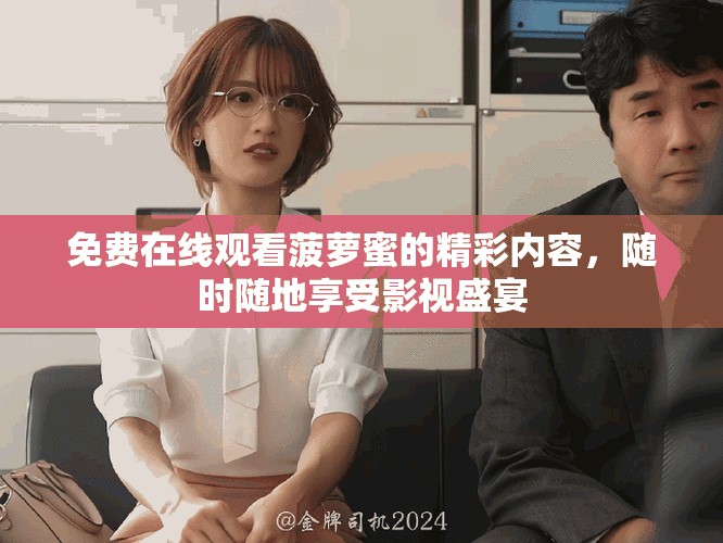 免費(fèi)在線觀看菠蘿蜜的精彩內(nèi)容，隨時隨地享受影視盛宴