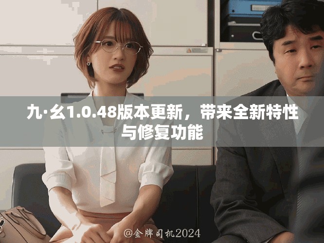 九·幺1.0.48版本更新，帶來全新特性與修復功能