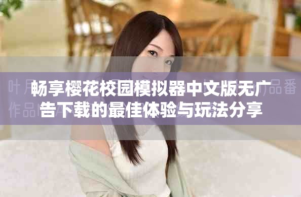 暢享櫻花校園模擬器中文版無廣告下載的最佳體驗(yàn)與玩法分享