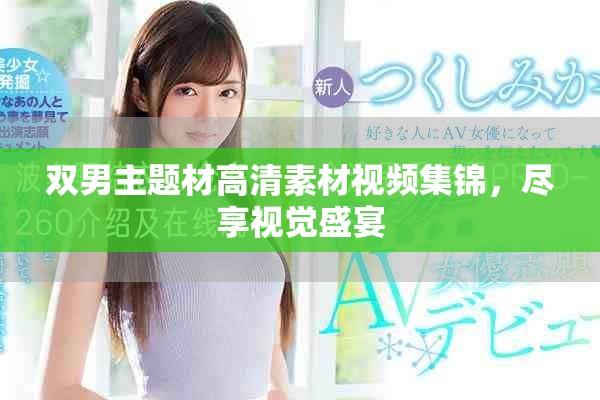 雙男主題材高清素材視頻集錦，盡享視覺盛宴