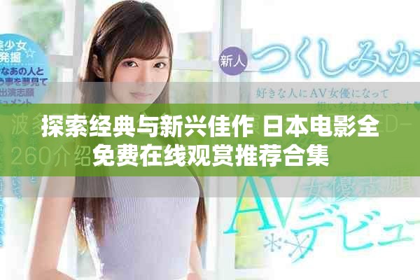 探索經(jīng)典與新興佳作 日本電影全免費(fèi)在線觀賞推薦合集
