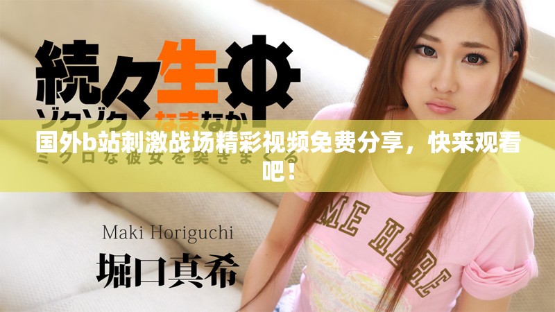 國(guó)外b站刺激戰(zhàn)場(chǎng)精彩視頻免費(fèi)分享，快來(lái)觀看吧！