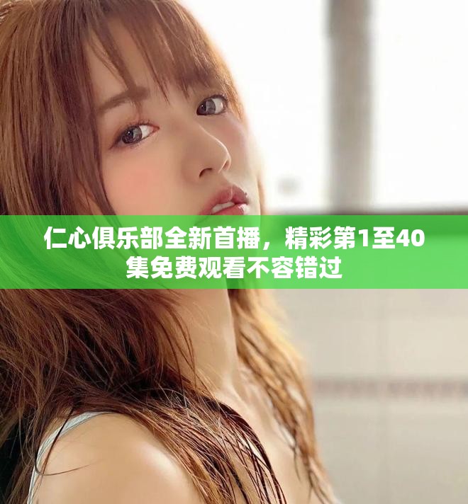 仁心俱樂(lè)部全新首播，精彩第1至40集免費(fèi)觀(guān)看不容錯(cuò)過(guò)