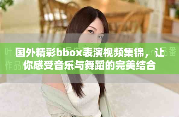 國(guó)外精彩bbox表演視頻集錦，讓你感受音樂(lè)與舞蹈的完美結(jié)合