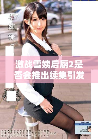 激戰(zhàn)雪姨后廚2是否會推出續(xù)集引發(fā)觀眾熱議嗎