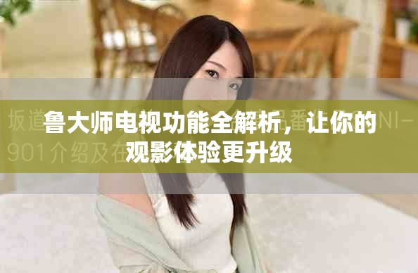 魯大師電視功能全解析，讓你的觀影體驗(yàn)更升級