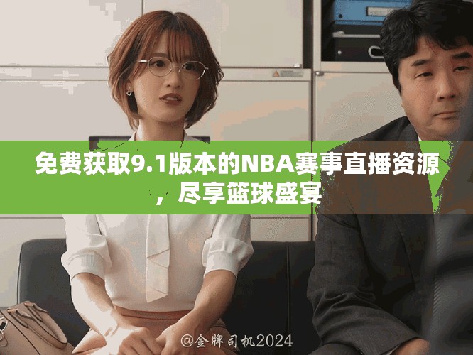 免費(fèi)獲取9.1版本的NBA賽事直播資源，盡享籃球盛宴