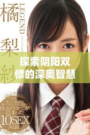 探索陰陽雙修的深?yuàn)W智慧與實(shí)踐技巧視頻資源