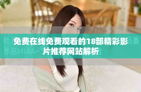 免費在線免費觀看的18部精彩影片推薦網(wǎng)站解析