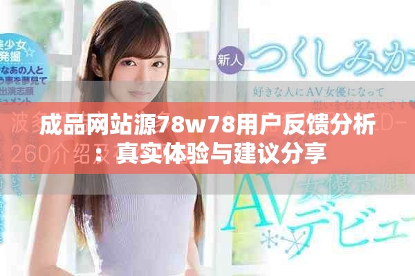 成品網(wǎng)站源78w78用戶反饋分析：真實體驗與建議分享