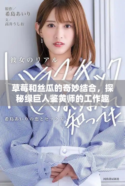草莓和絲瓜的奇妙結(jié)合，探秘綠巨人鑒黃師的工作趣事