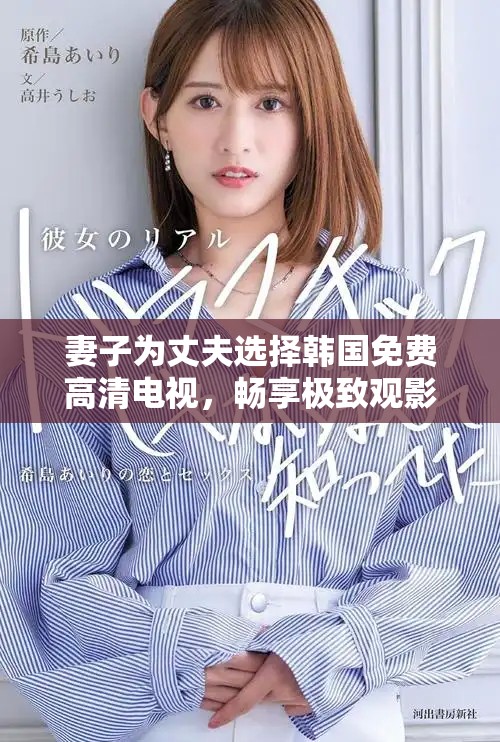 妻子為丈夫選擇韓國(guó)免費(fèi)高清電視，暢享極致觀影體驗(yàn)
