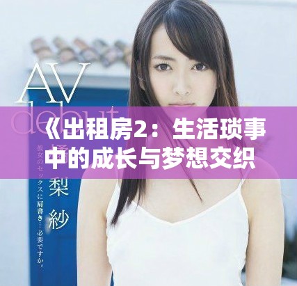 《出租房2：生活瑣事中的成長與夢(mèng)想交織》