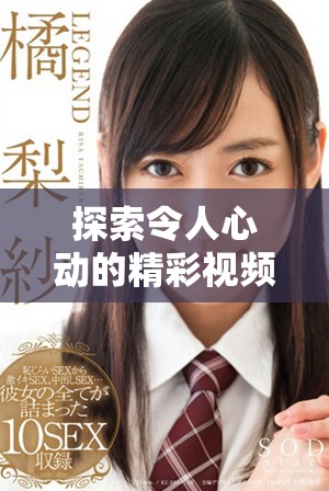 探索令人心動的精彩視頻，暢享不一樣的視覺盛宴與情感體驗