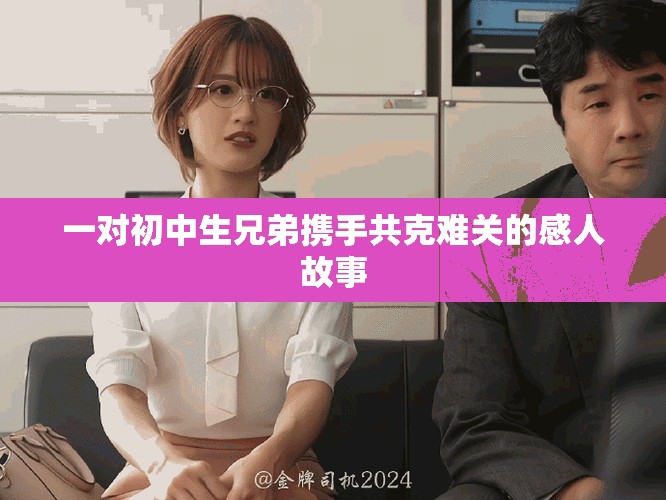 一對初中生兄弟攜手共克難關(guān)的感人故事