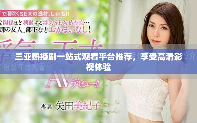 三亞熱播劇一站式觀看平臺推薦，享受高清影視體驗(yàn)
