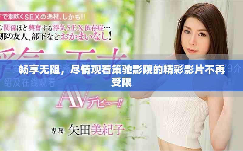 暢享無(wú)阻，盡情觀看策馳影院的精彩影片不再受限