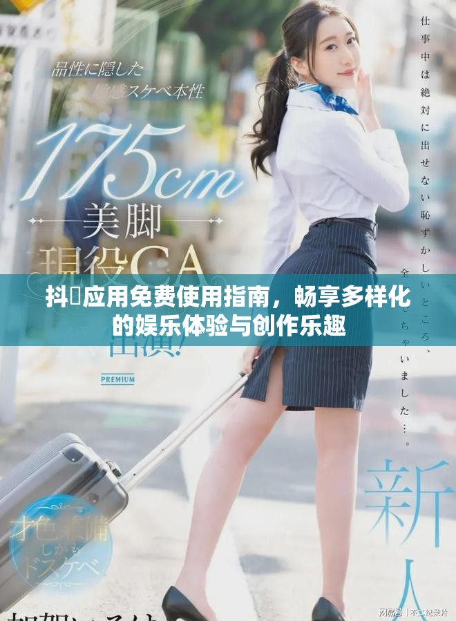 抖抈應(yīng)用免費(fèi)使用指南，暢享多樣化的娛樂體驗(yàn)與創(chuàng)作樂趣