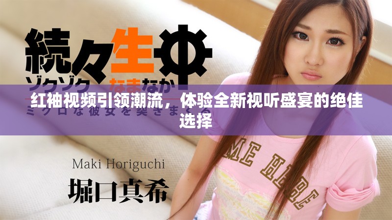 紅袖視頻引領潮流，體驗全新視聽盛宴的絕佳選擇
