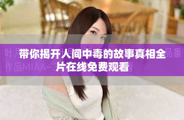 帶你揭開人間中毒的故事真相全片在線免費(fèi)觀看