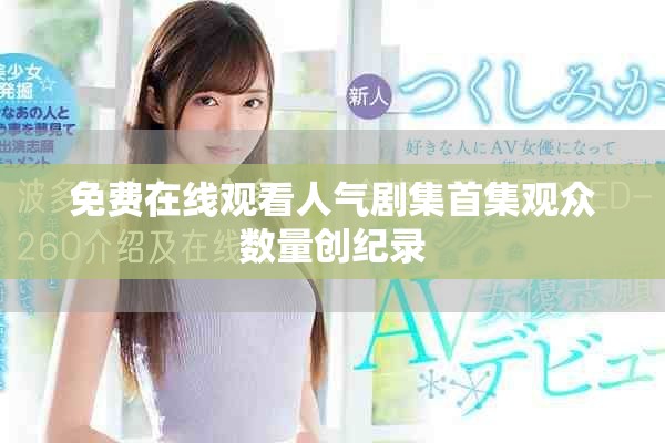 免費在線觀看人氣劇集首集觀眾數(shù)量創(chuàng)紀錄