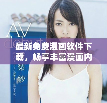 最新免費(fèi)漫畫軟件下載，暢享豐富漫畫內(nèi)容的樂趣與精彩