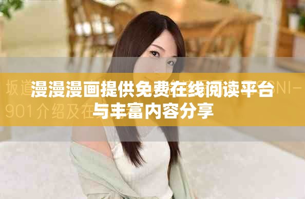 漫漫漫畫提供免費(fèi)在線閱讀平臺(tái)與豐富內(nèi)容分享