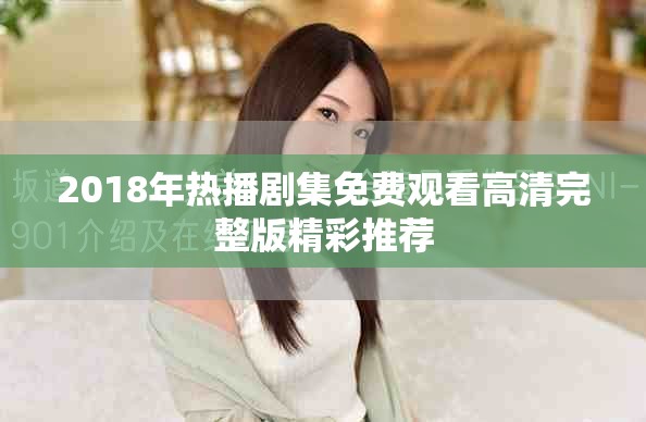 2018年熱播劇集免費觀看高清完整版精彩推薦