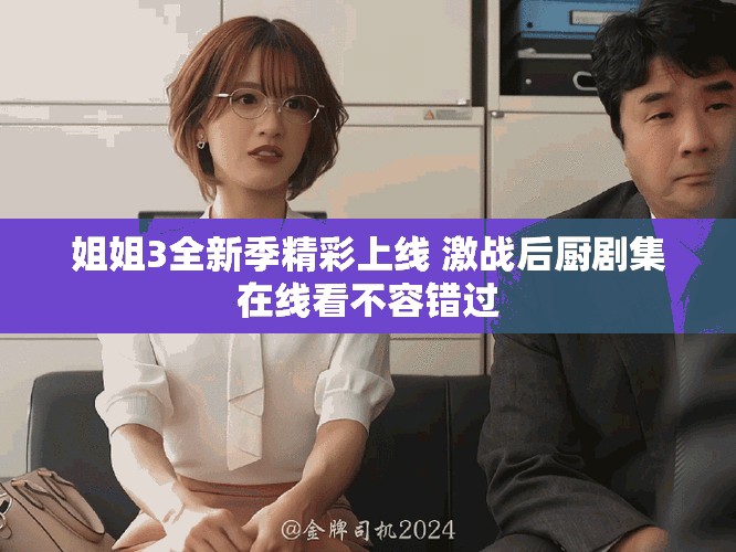 姐姐3全新季精彩上線 激戰(zhàn)后廚劇集在線看不容錯(cuò)過