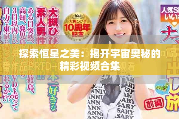 探索恒星之美：揭開(kāi)宇宙奧秘的精彩視頻合集