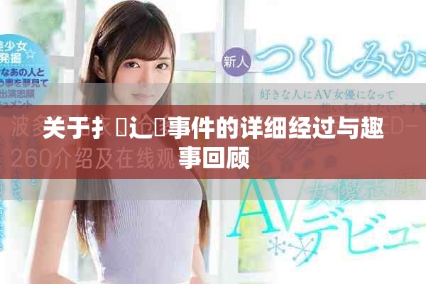 關(guān)于扌喿辶畐事件的詳細(xì)經(jīng)過與趣事回顧