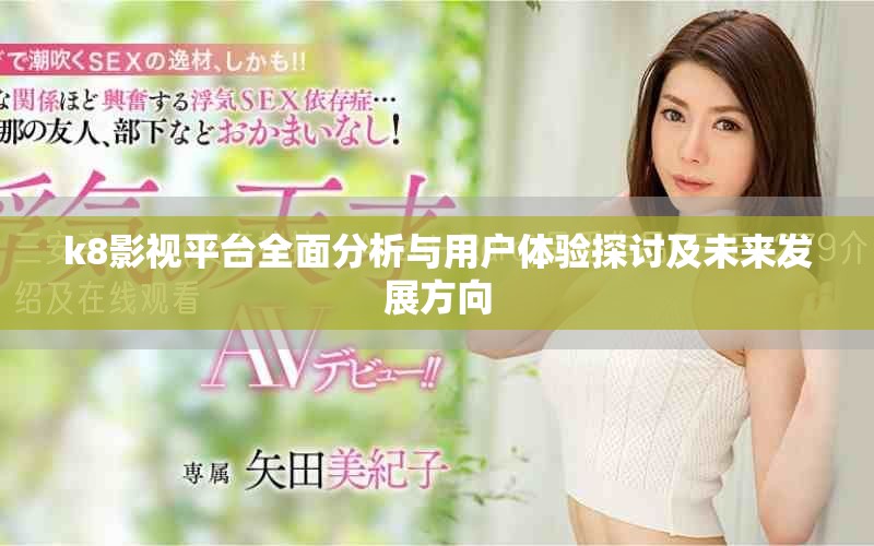 k8影視平臺(tái)全面分析與用戶(hù)體驗(yàn)探討及未來(lái)發(fā)展方向