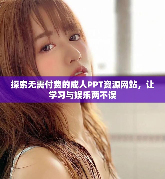 探索無(wú)需付費(fèi)的成人PPT資源網(wǎng)站，讓學(xué)習(xí)與娛樂(lè)兩不誤