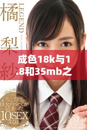 成色18k與1.8和35mb之間的區(qū)別詳細(xì)解析與對比分析