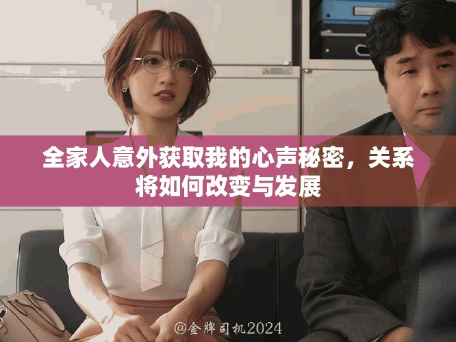 全家人意外獲取我的心聲秘密，關(guān)系將如何改變與發(fā)展