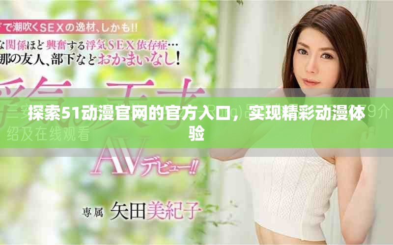 探索51動(dòng)漫官網(wǎng)的官方入口，實(shí)現(xiàn)精彩動(dòng)漫體驗(yàn)