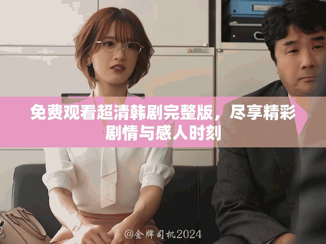 免費(fèi)觀看超清韓劇完整版，盡享精彩劇情與感人時(shí)刻