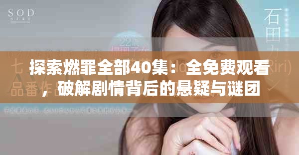 探索燃罪全部40集：全免費觀看，破解劇情背后的懸疑與謎團